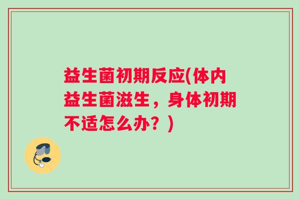 益生菌初期反应(体内益生菌滋生，身体初期不适怎么办？)