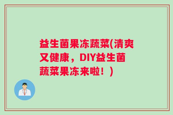 益生菌果冻蔬菜(清爽又健康，DIY益生菌蔬菜果冻来啦！)