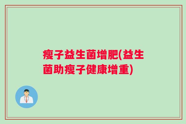 瘦子益生菌增肥(益生菌助瘦子健康增重)