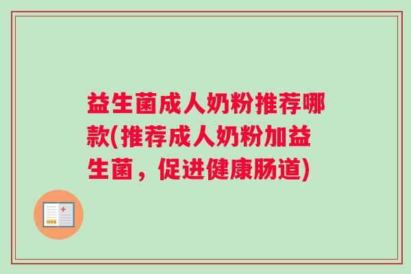 益生菌成人奶粉推荐哪款(推荐成人奶粉加益生菌，促进健康肠道)