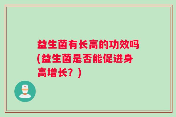 益生菌有长高的功效吗(益生菌是否能促进身高增长？)