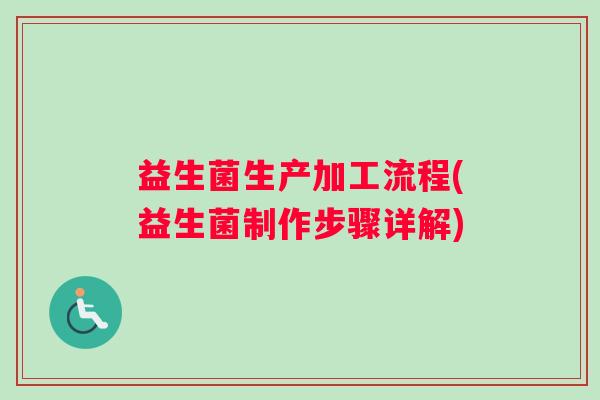 益生菌生产加工流程(益生菌制作步骤详解)