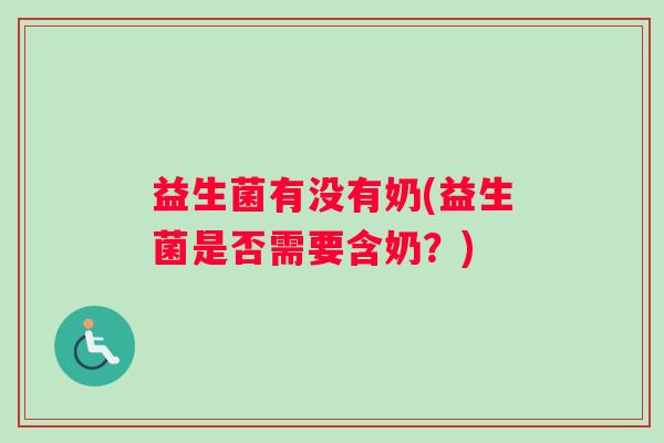 益生菌有没有奶(益生菌是否需要含奶？)