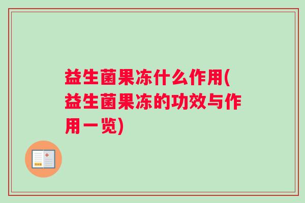 益生菌果冻什么作用(益生菌果冻的功效与作用一览)
