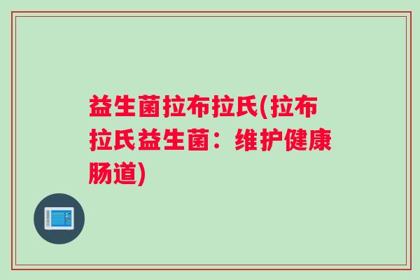益生菌拉布拉氏(拉布拉氏益生菌：维护健康肠道)