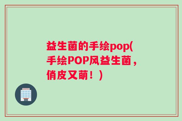 益生菌的手绘pop(手绘POP风益生菌，俏皮又萌！)