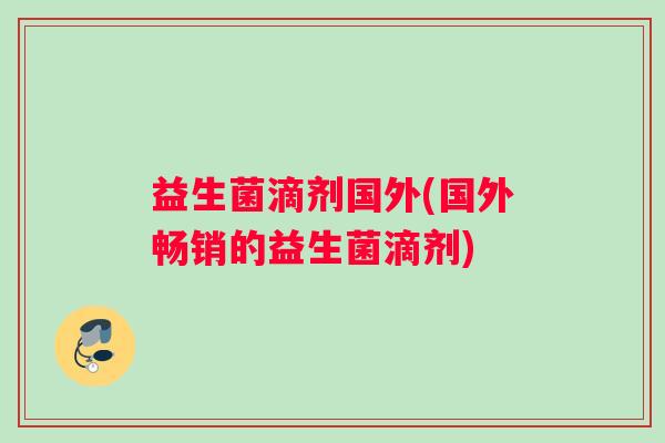 益生菌滴剂国外(国外畅销的益生菌滴剂)