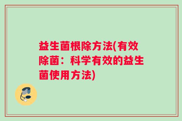 益生菌根除方法(有效除菌：科学有效的益生菌使用方法)