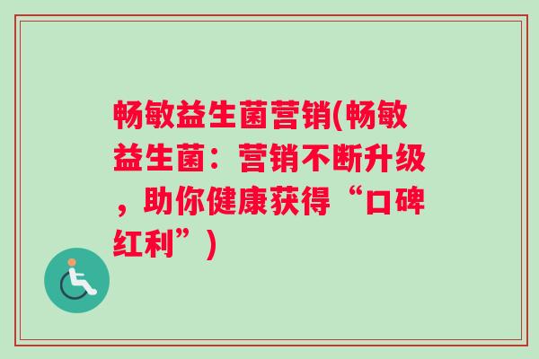 畅敏益生菌营销(畅敏益生菌：营销不断升级，助你健康获得“口碑红利”)