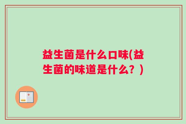 益生菌是什么口味(益生菌的味道是什么？)