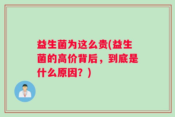 益生菌为这么贵(益生菌的高价背后，到底是什么原因？)