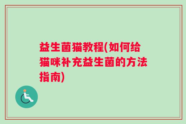 益生菌猫教程(如何给猫咪补充益生菌的方法指南)