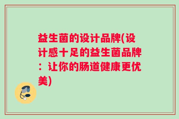 益生菌的设计品牌(设计感十足的益生菌品牌：让你的肠道健康更优美)