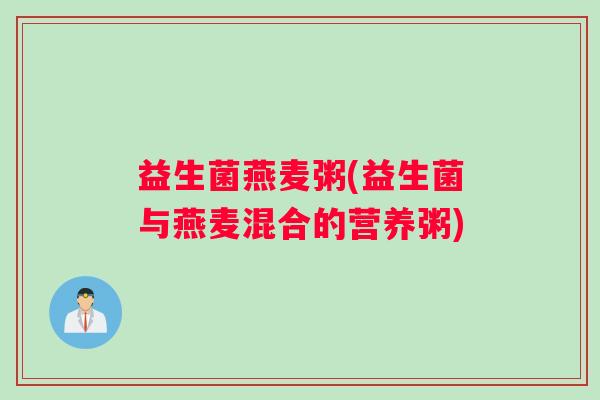 益生菌燕麦粥(益生菌与燕麦混合的营养粥)