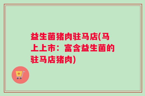 益生菌猪肉驻马店(马上上市：富含益生菌的驻马店猪肉)