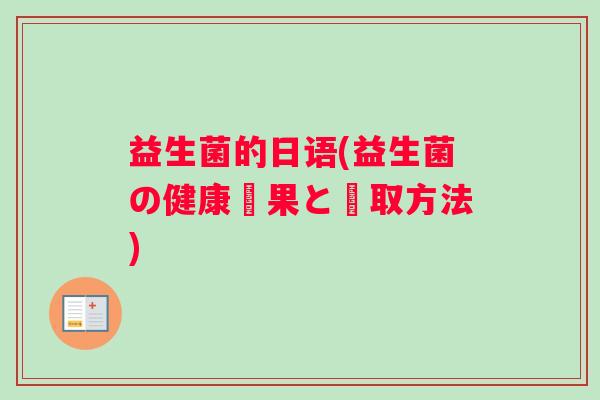 益生菌的日语(益生菌の健康効果と摂取方法) 益生菌的日语(益生菌の健康効果と摂取方法)
