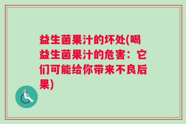 益生菌果汁的坏处(喝益生菌果汁的危害：它们可能给你带来不良后果)