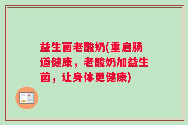 益生菌老酸奶(重启肠道健康，老酸奶加益生菌，让身体更健康)