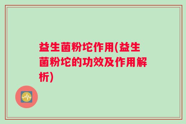 益生菌粉坨作用(益生菌粉坨的功效及作用解析)