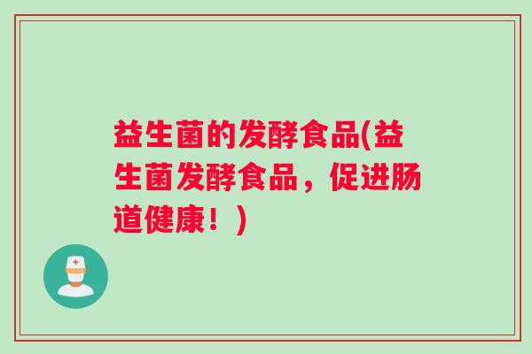 益生菌的发酵食品(益生菌发酵食品，促进肠道健康！)