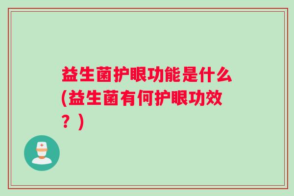 益生菌护眼功能是什么(益生菌有何护眼功效？)