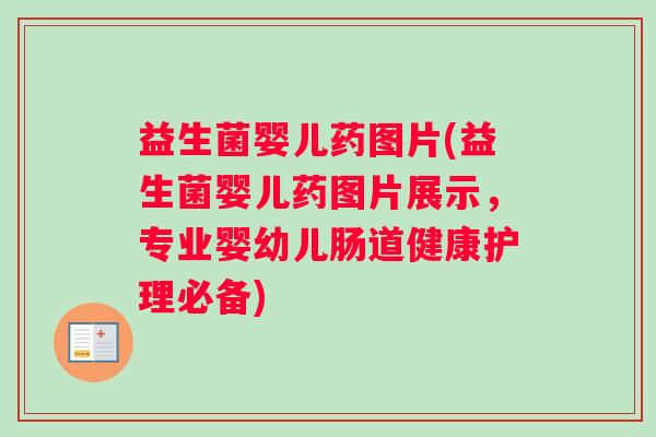 益生菌婴儿药图片(益生菌婴儿药图片展示，专业婴幼儿肠道健康护理必备)