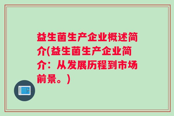 益生菌生产企业概述简介(益生菌生产企业简介：从发展历程到市场前景。)