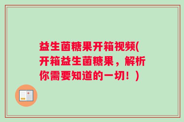 益生菌糖果开箱视频(开箱益生菌糖果，解析你需要知道的一切！)