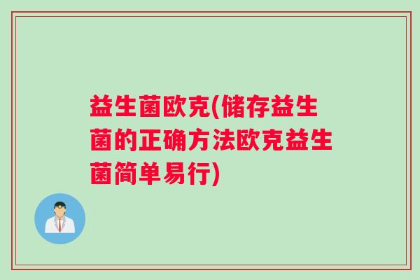 益生菌欧克(储存益生菌的正确方法欧克益生菌简单易行) 益生菌欧克(储存益生菌的正确方法欧克益生菌简单易行)
