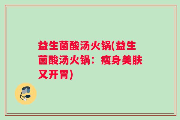 益生菌酸汤火锅(益生菌酸汤火锅：瘦身美肤又开胃)