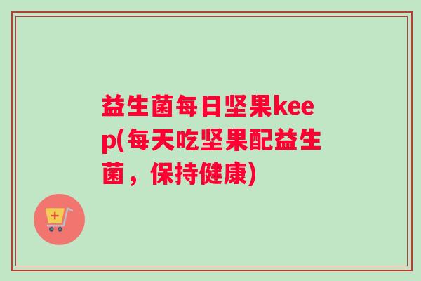 益生菌每日坚果keep(每天吃坚果配益生菌，保持健康)