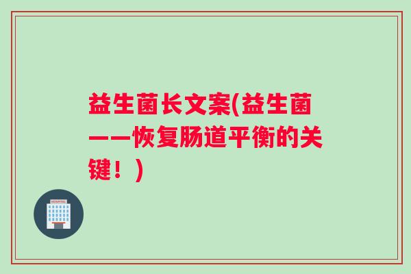 益生菌长文案(益生菌——恢复肠道平衡的关键！)