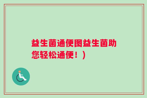 益生菌通便图益生菌助您轻松通便!) 益生菌通便图益生菌助您轻松通便!)