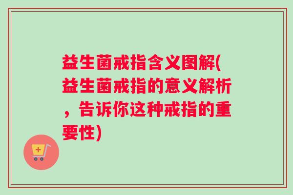 益生菌戒指含义图解(益生菌戒指的意义解析，告诉你这种戒指的重要性)