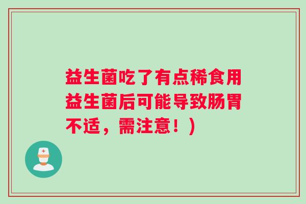 益生菌吃了有点稀食用益生菌后可能导致肠胃不适，需注意！)