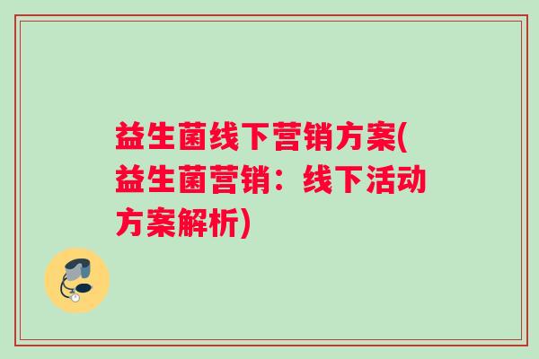 益生菌线下营销方案(益生菌营销：线下活动方案解析)