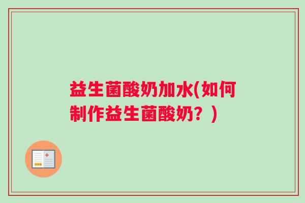 益生菌酸奶加水(如何制作益生菌酸奶？)