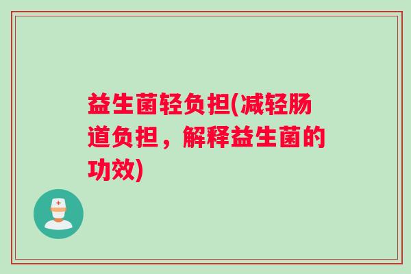 益生菌轻负担(减轻肠道负担，解释益生菌的功效)