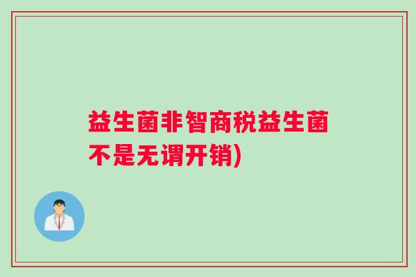 益生菌非智商税益生菌不是无谓开销)