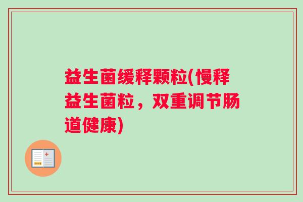 益生菌缓释颗粒(慢释益生菌粒，双重调节肠道健康)