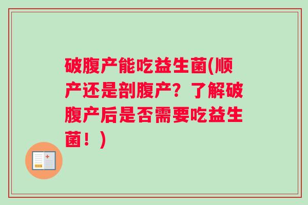 破腹产能吃益生菌(顺产还是剖腹产？了解破腹产后是否需要吃益生菌！)