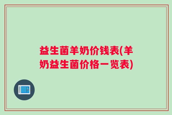 益生菌羊奶价钱表(羊奶益生菌价格一览表)