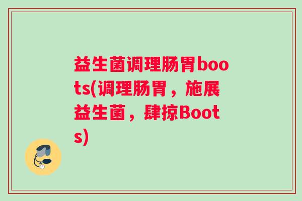 益生菌调理肠胃boots(调理肠胃，施展益生菌，肆掠Boots)