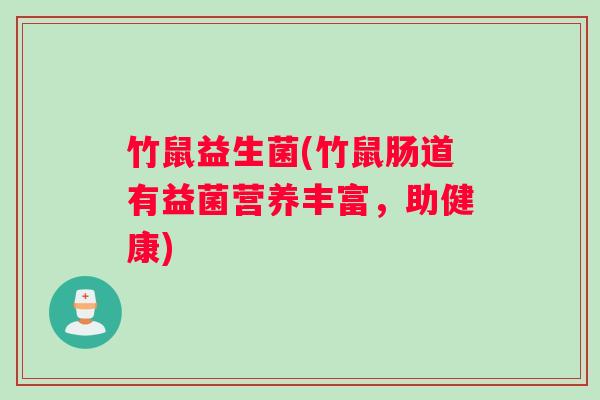竹鼠益生菌(竹鼠肠道有益菌营养丰富，助健康)