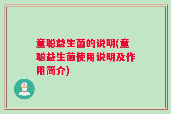 童聪益生菌的说明(童聪益生菌使用说明及作用简介) 童聪益生菌的说明(童聪益生菌使用说明及作用简介)