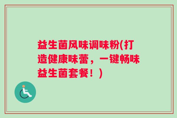 益生菌风味调味粉(打造健康味蕾，一键畅味益生菌套餐！)
