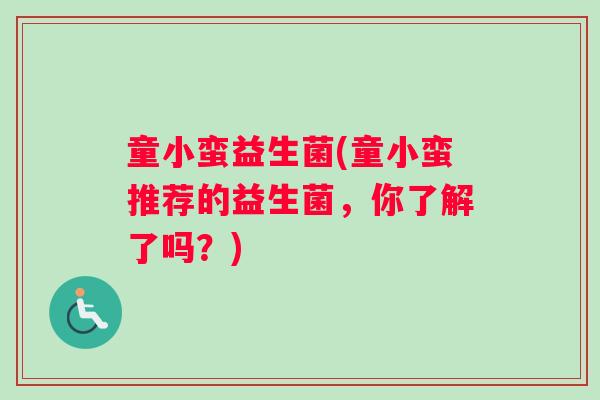 童小蛮益生菌(童小蛮推荐的益生菌，你了解了吗？)