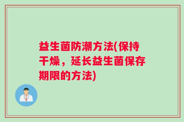 益生菌防潮方法(保持干燥，延长益生菌保存期限的方法)