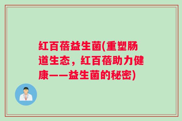 红百蓓益生菌(重塑肠道生态，红百蓓助力健康——益生菌的秘密)