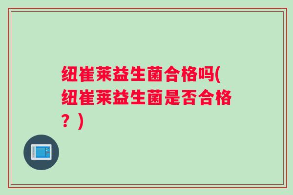 纽崔莱益生菌合格吗(纽崔莱益生菌是否合格？)